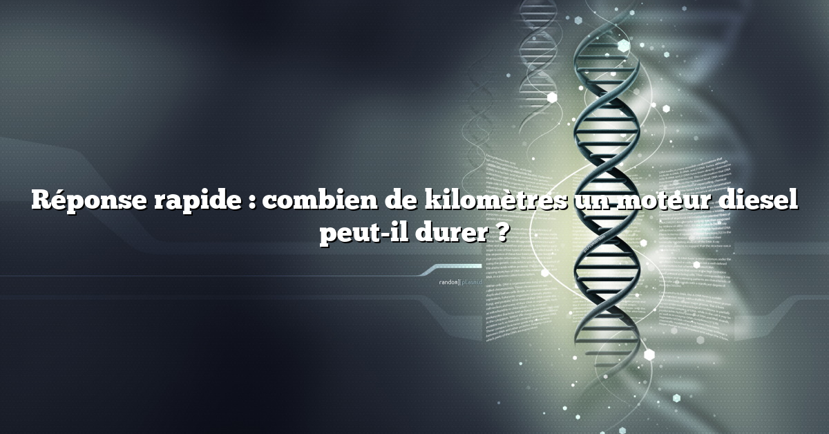 Réponse rapide : combien de kilomètres un moteur diesel peut-il durer ?